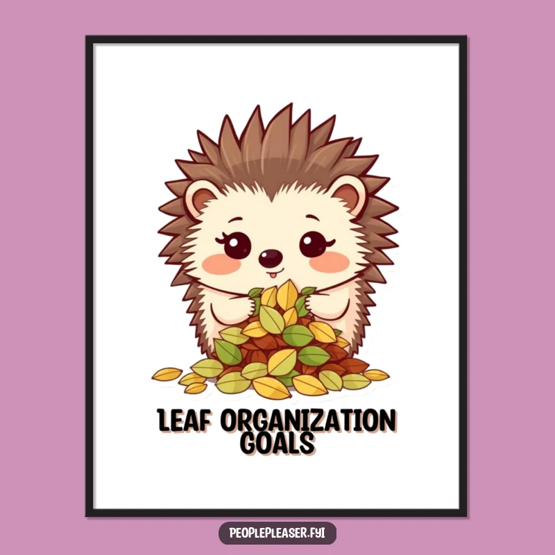 Funny Hedgehog Leaves Poster: Proud Wall Art for the Organized Nature Lover